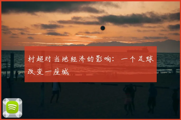 村超对当地经济的影响：一个足球改变一座城