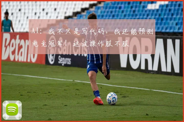 AI：我不只是写代码，我还能预测电竞冠军！这波操作服不服