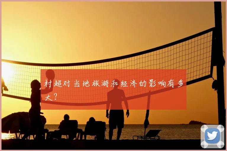 村超对当地旅游和经济的影响有多大？