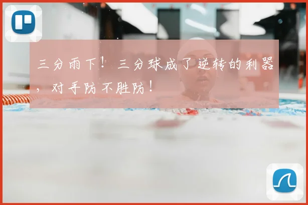 三分雨下！三分球成了逆转的利器，对手防不胜防！