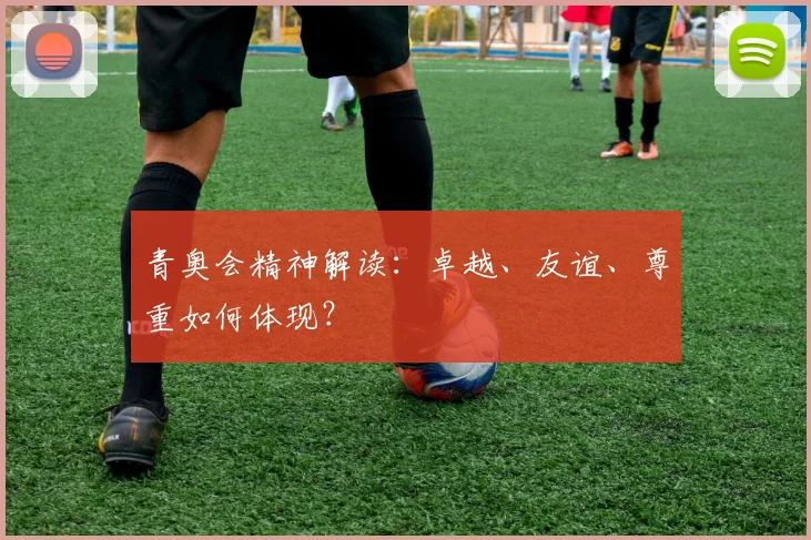 青奥会精神解读：卓越、友谊、尊重如何体现？