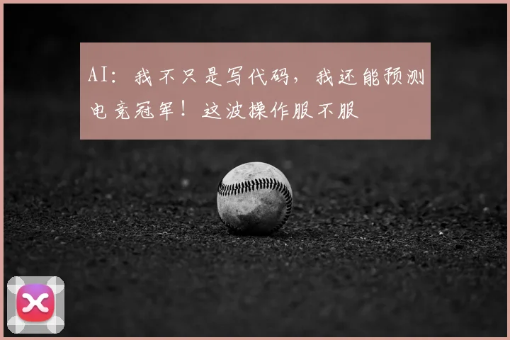 AI：我不只是写代码，我还能预测电竞冠军！这波操作服不服